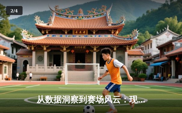 从数据洞察到赛场风云：现代体育新闻的深度解析与趋势前瞻 - 2