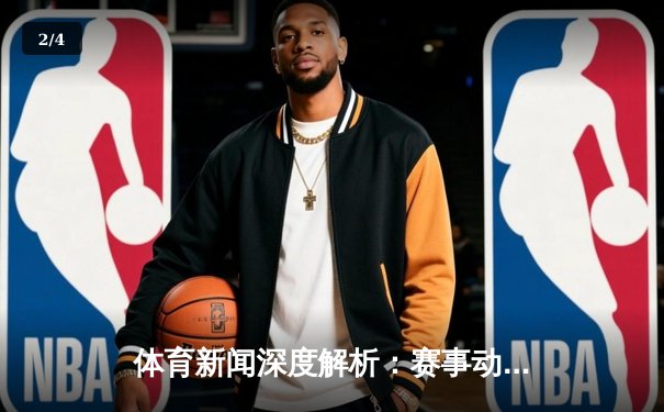 体育新闻深度解析：赛事动态与彩票预测的科学融合 - 2