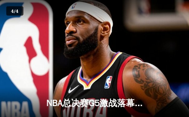 NBA总决赛G5激战落幕，丹佛掘金主场险胜迈阿密热火夺赛点 - 4