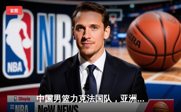 中国男篮力克法国队，亚洲杯预选赛取得关键胜利