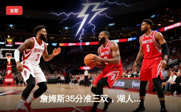 詹姆斯35分准三双，湖人加时险胜勇士，系列赛晋级在望