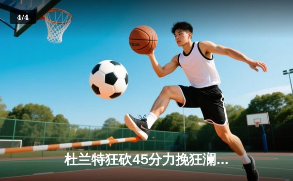 杜兰特狂砍45分力挽狂澜，太阳加时险胜掘金终结三连败 - 4