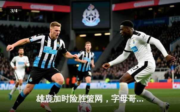 雄鹿加时险胜篮网，字母哥44分主宰密尔沃基激战 - 3